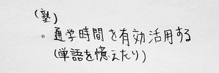 塾の勉強「通学時間を有効活用する（単語を覚えたり）。」