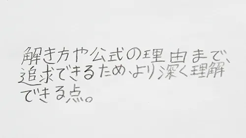 「解き方や公式の理由まで追求できるため、より深く理解できる点。」