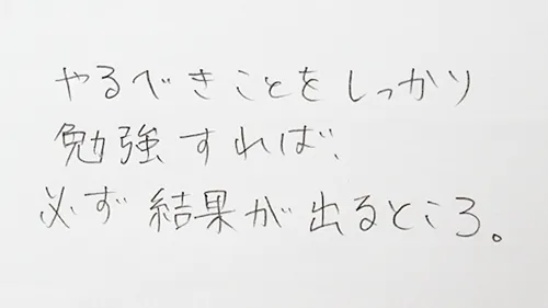 「やるべきことをしっかり勉強すれば必ず結果が出るところ。」